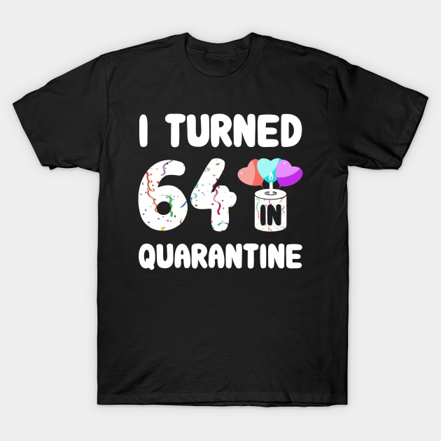 I Turned 64 In Quarantine T-Shirt by Rinte